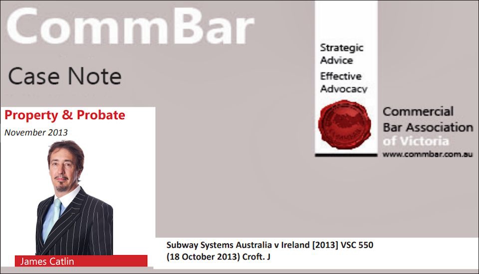 November 2103 CommBar newsletter – VCAT jurisdiction extends to franchisesNovember 2013 re Subway Systems Australia v Ireland [2013] VSC 550 (Croft J.)